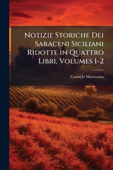 Paperback Notizie Storiche Dei Saraceni Siciliani Ridotte in Quattro Libri, Volumes 1-2 [Italian] Book