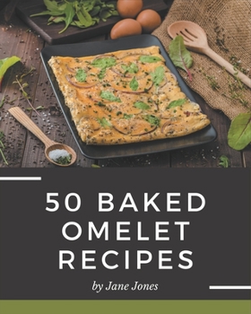 Paperback 50 Baked Omelet Recipes: Explore Baked Omelet Cookbook NOW! Book