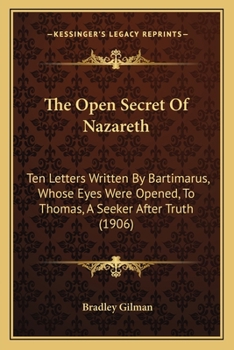 Paperback The Open Secret Of Nazareth: Ten Letters Written By Bartimarus, Whose Eyes Were Opened, To Thomas, A Seeker After Truth (1906) Book