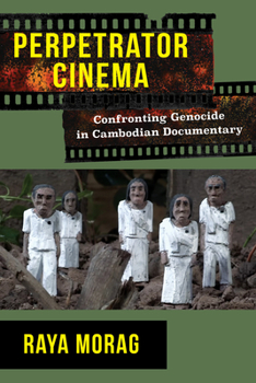 Perpetrator Cinema: Confronting Genocide in Cambodian Documentary - Book  of the Nonfictions