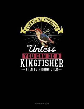 Paperback Always Be Yourself Unless You Can Be A Kingfisher Then Be A Kingfisher: Appointment Book