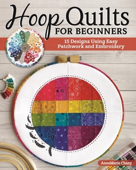 Paperback Hoop Quilts for Beginners: 15 Designs Using Easy Patchwork and Embroidery Book