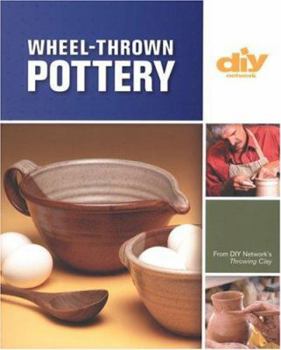 Wheel-Thrown Pottery (DIY): An Illustrated Guide of Basic Techniques from the Hit DIY Show Throwing Clay (DIY Network) - Book  of the DIY Network