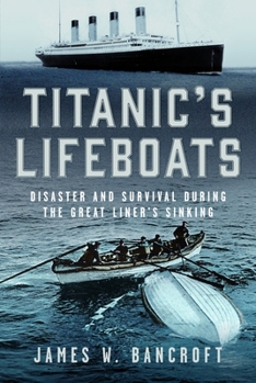 Titanic's Lifeboats: Disaster and Survival During the Great Liner's Sinking