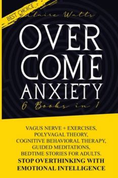 Paperback Overcome Anxiety: 6 books in 1: Vagus Nerve + Exercises, Polyvagal Theory, Cognitive Behavioral Therapy, Guided Meditations, Bedtime Sto Book