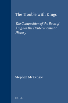 The Trouble With Kings: The Composition of the Book of Kings in the Deuteronomistic History (Supplements to Vetus Testamentum)