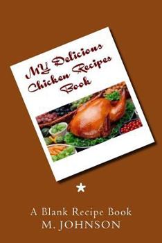 Paperback My Delicious Chicken Recipes Book: My Favorite Recipes Book