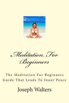Paperback Meditation For Beginners: The Meditation For Beginners Guide That Leads To Inner Peace Book