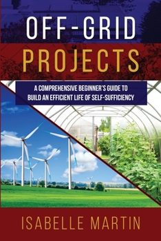 Paperback Off-Grid Projects: A Comprehensive Beginner's Guide to Build an Efficient Life of Self-Sufficiency Book