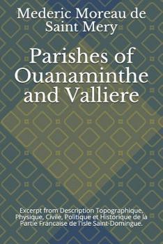 Paperback Parishes of Ouanaminthe and Valliere: Excerpt from Description Topographique, Physique, Civile, Politique Et Historique de la Partie Francaise de l'Is Book