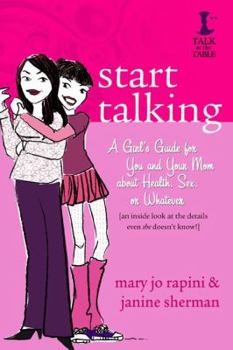 Paperback Start Talking: A Girl's Guide for You and Your Mom about Health, Sex, or Whatever: An Inside Look at the Details Even She Doesn't Kno Book