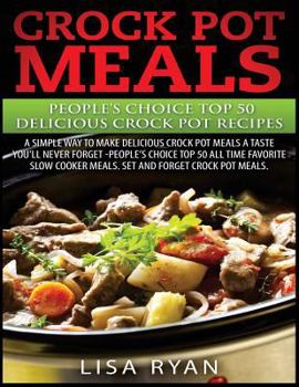 Paperback Crock Pot Meals: People's Choice Top 50 Delicious Crock Pot Recipes: A Simple A Way To Make Delicious Crock Pot Meals. Book