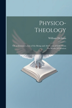 Paperback Physico-Theology: Or, a Demonstration of the Being and Attributes of God, From His Works of Creation Book