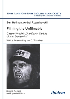 Filming the Unfilmable: Casper Wrede's One Day in the Life of Ivan Denisovich (Soviet and Post-Soviet Politics and Society, Vol. 94) (Volume 94)