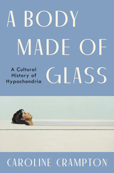 Hardcover A Body Made of Glass: A Cultural History of Hypochondria Book