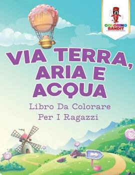 Paperback Via Terra, Aria E Acqua: Libro Da Colorare Per I Ragazzi [Italian] Book