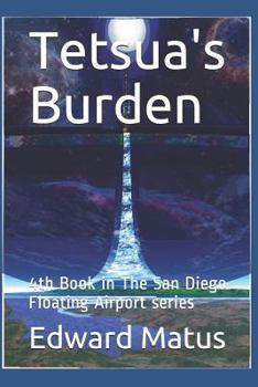 Paperback Tetsua's Burden: 4th Book in The San Diego Floating Airport series Book