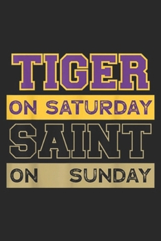 Tiger On Saturday Saint On Sunday: Tiger On Saturday Saint On Sunday Louisiana Football Journal/Notebook Blank Lined Ruled 6x9 100 Pages