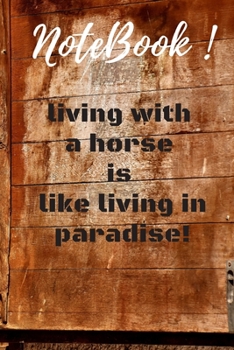 living with a horse is like living in paradise: Lined Notebook / Journal Gift, Horse Equestrian Horseman Gift, 120 Pages, 6x9, Soft Cover For Women/Men/Boss/Coworkers/Colleagues/Students/Friends
