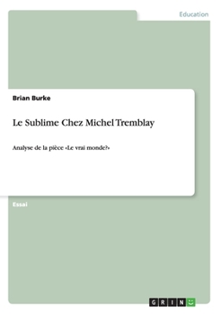 Paperback Le Sublime Chez Michel Tremblay: Analyse de la pièce Le vrai monde? [French] Book