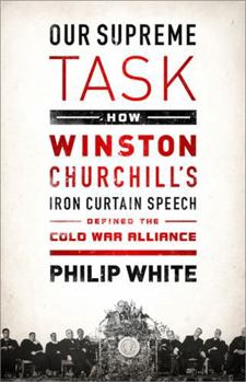 Paperback Our Supreme Task: How Winston Churchill's Iron Curtain Speech Defined the Cold War Alliance Book