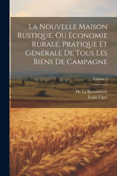 Paperback La Nouvelle Maison Rustique, Ou Economie Rurale, Pratique Et Générale De Tous Les Biens De Campagne; Volume 2 [French] Book