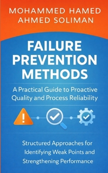 Failure Prevention Methods: A Practical Guide to Proactive Quality and Process Reliability: Structured Approaches for Identifying Weak Points and ... (Maintenance Strategy & Reliability)