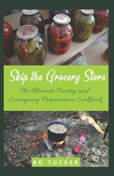 Paperback Skip the Grocery Store!: The Ultimate Pantry and Emergency Preparation Cookbook Book