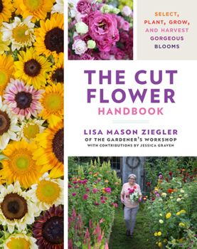 Hardcover The Cut Flower Handbook: Select, Plant, Grow, and Harvest Gorgeous Blooms Book