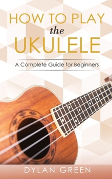 Paperback How to Play the Ukulele: A Complete Guide for Beginner Book
