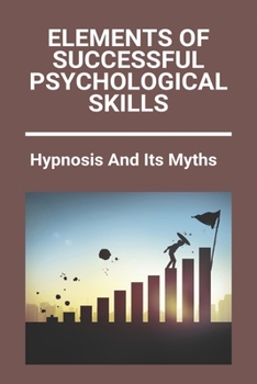Paperback Elements Of Successful Psychological Skills: Hypnosis And Its Myths: Psychological Skills Training Program Book