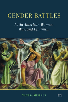 Gender Battles: Latin American Women, War, and Feminism (Latinoamericana)