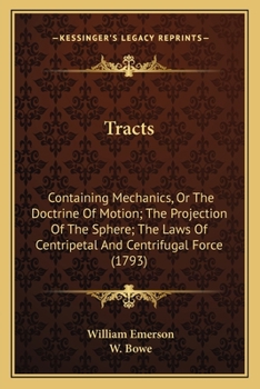 Paperback Tracts: Containing Mechanics, Or The Doctrine Of Motion; The Projection Of The Sphere; The Laws Of Centripetal And Centrifugal Book