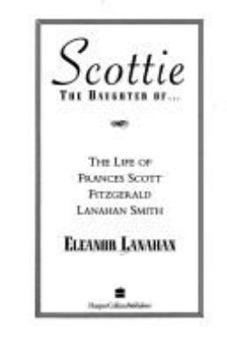 Hardcover Scottie, the Daughter Of--: The Life of Frances Scott Fitzgerald Lanahan Smith Book