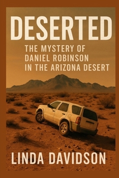Deserted: The Mystery of Daniel Robinson in the Arizona Desert (MYSTERIOUS DISAPPEARANCES SERIES)