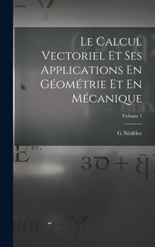 Hardcover Le Calcul Vectoriel Et Ses Applications En Géométrie Et En Mécanique; Volume 1 [French] Book