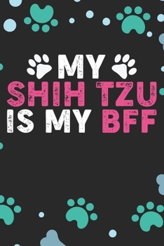 My Shih Tzu Is My BFF: Cool Shih Tzu Dog Journal Notebook - Shih Tzu Puppy Lover Gifts – Funny Shih Tzu Dog Notebook - Shih Tzu Owner Gifts. 6 x 9 in 120 pages