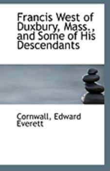 Francis West of Duxbury, Mass, and Some of His Descendants (Classic Reprint)