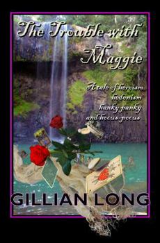 The Trouble with Maggie: A tale of heroism, hedonism, hankie-panki, and hocus-pocus.