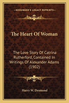 Paperback The Heart Of Woman: The Love Story Of Catrina Rutherford, Contained In Writings Of Alexander Adams (1902) Book