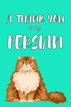 A Thank You To My Persian: Perfect Gratitude Journal For All Cat Owner To Cultivate Happiness