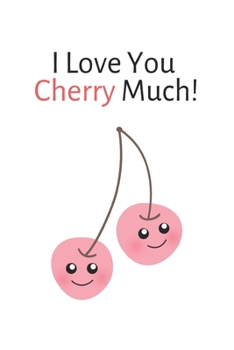 Paperback I Love You Cherry Much!: Adorable Funny Pun Small Lined Gift Notebook for Boys / Girls / Loved Ones 6" x 9" Book