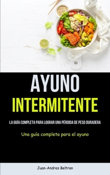 Paperback Ayuno Intermitente: La guía completa para lograr una pérdida de peso duradera (Una guía completa para el ayuno) [Spanish] Book
