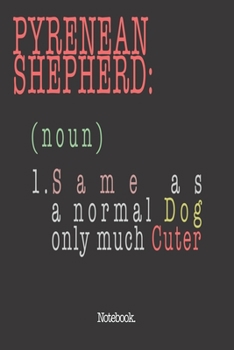 Pyrenean Shepherd (noun) 1. Same As A Normal Dog Only Much Cuter: Notebook