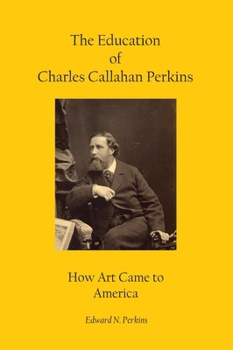 The Education of Charles Callahan Perkins: How Art Came to America