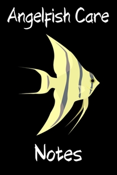 Paperback Angelfish Care Notes: Customized Compact Angelfish Aquarium Logging Book, Thoroughly Formatted, Great For Tracking & Scheduling Routine Main Book
