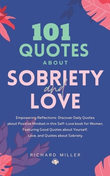Paperback 101 Quotes about Sobriety and Love: Empowering Reflections: Discover Quotes about Positive Mindset in this Self-Love book for Women, Featuring Good Qu Book