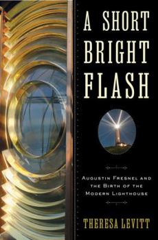 Hardcover A Short Bright Flash: Augustin Fresnel and the Birth of the Modern Lighthouse Book