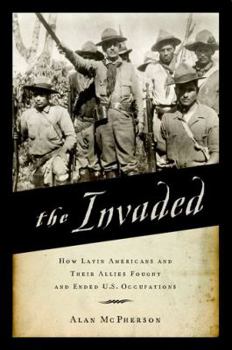 Hardcover Invaded: How Latin Americans and Their Allies Fought and Ended U.S. Occupations Book