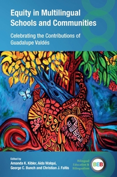 Equity in Multilingual Schools and Communities: Celebrating the Contributions of Guadalupe Valdés (Bilingual Education & Bilingualism, 143)
